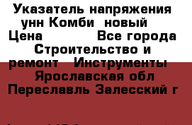 Указатель напряжения унн Комби (новый) › Цена ­ 1 200 - Все города Строительство и ремонт » Инструменты   . Ярославская обл.,Переславль-Залесский г.